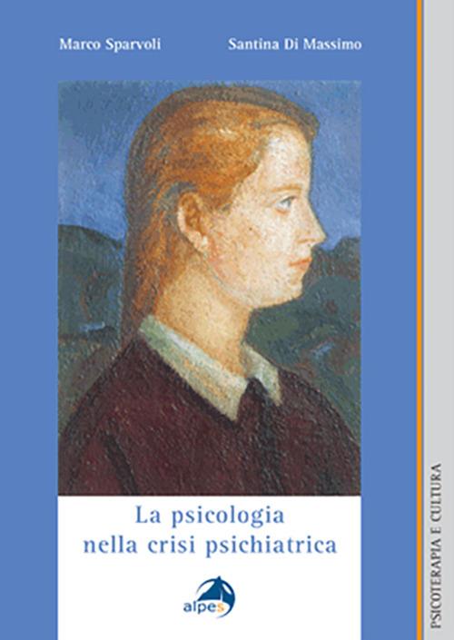 La psicologia nella crisi psichiatrica - Marco Sparvoli,Santina Di Massimo - copertina