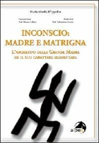 Inconscio: madre e matrigna. L'archetipo della grande madre ed il suo carattere elementare - M. Mirella D'Ippolito - copertina