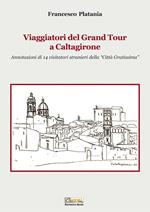 Viaggiatori del grand tour a Caltagirone. Annotazioni di 14 visitatori stranieri della «città gratissima»