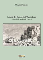 L'isola del banco dell'avventura. Pantelleria tra storia e storie. Nuova ediz.