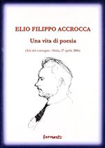 Elio Filippo Accrocca. Una vita di poesia. Atti del Convegno (Ostia Lido, 27 aprile 2006)