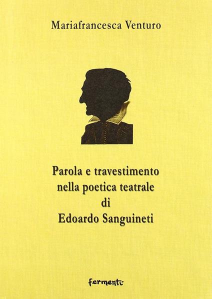 Parola e travestimento nella poetica teatrale di Edoardo Sanguineti - Mariafrancesca Venturo - copertina