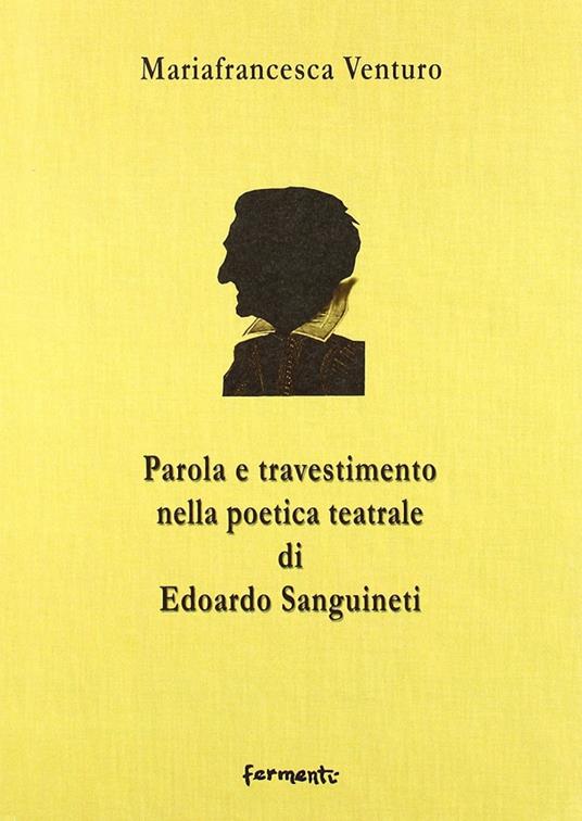 Parola e travestimento nella poetica teatrale di Edoardo Sanguineti - Mariafrancesca Venturo - copertina