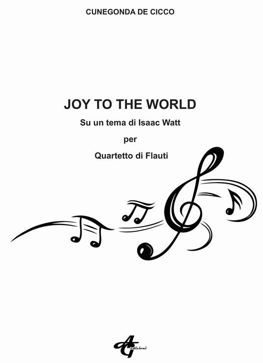 Joy to the world. Su un tema di Isaac Watt per quartetto di flauti - Cunegonda De Cicco - copertina