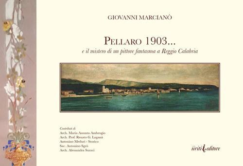 Pellaro 1903... e il mistero di un pittore fantasma a Reggio Calabria. Ediz. illustrata - Giovanni Marcianò - copertina