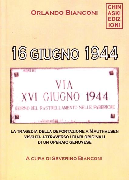 16 giugno 1944. La tragedia della deportazione a Mauthausen vissuta attraverso i diari originali di un operaio genovese - Orlando Bianconi - copertina