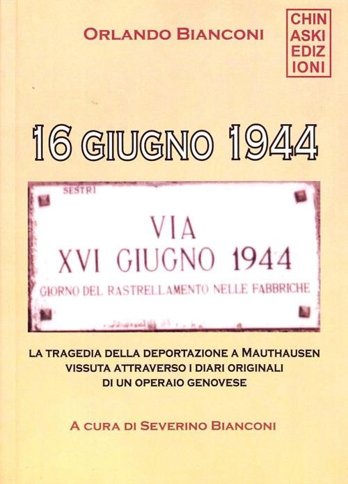 16 giugno 1944. La tragedia della deportazione a Mauthausen vissuta attraverso i diari originali di un operaio genovese - Orlando Bianconi - copertina