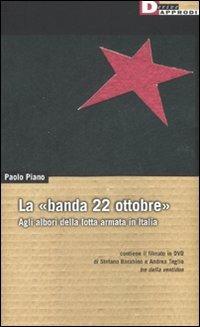 La «banda 22 ottobre». Agli albori della lotta armata. Con DVD - Paolo Piano - copertina