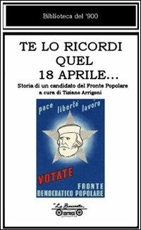 Te lo ricordi quel 18 aprile... Storia di un candidato del Fronte Popolare - Ezio Bartalini - copertina