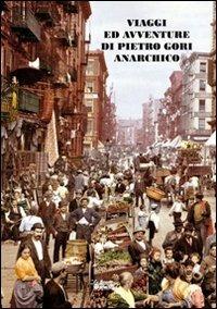 Viaggi ed avventure di Pietro Gori anarchico. Con DVD - Tiziano Arrigoni - copertina