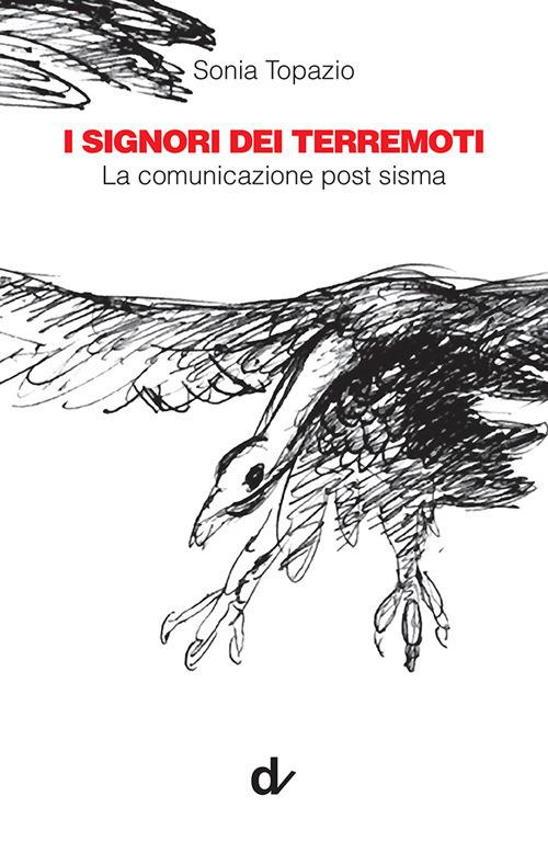 I signori dei terremoti. La comunicazione post sisma - Sonia Topazio - copertina