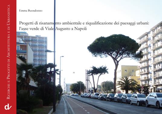Progetti di risanamento ambientale e riqualificazione dei paesaggi urbani: l'asse verde di Viale Augusto a Napoli - Emma Buondonno - copertina