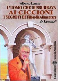 L' uomo che sussurrava ai ciccioni. I segreti di filosofia alimentare - Alberico Lemme - copertina