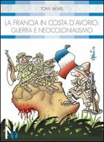 La Francia in Costa d'Avorio. Guerra e neocolonialismo