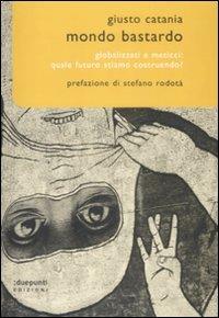 Mondo bastardo. Globalizzati e meticci: quale futuro stiamo costruendo? - Giusto Catania - 6