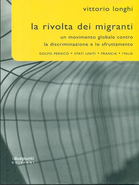 La rivolta dei migranti. Un movimento globale contro la discriminazione e lo sfruttamento: Golfo persico, Stati Uniti, Francia, Italia - Vittorio Longhi - 3