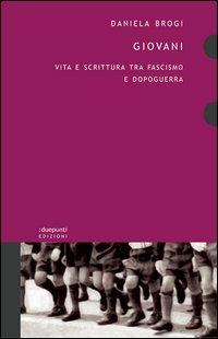Giovani. Vita e scrittura tra fascismo e dopoguerra - Daniela Brogi - copertina