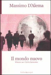 Il mondo nuovo. Riflessioni per il Partito Democratico - Massimo D'Alema - 2