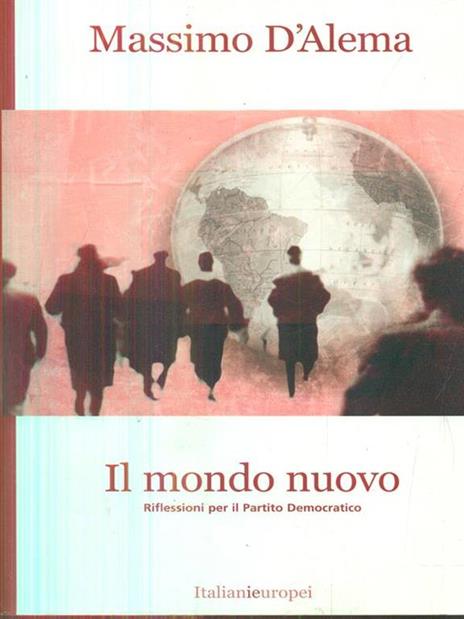 Il mondo nuovo. Riflessioni per il Partito Democratico - Massimo D'Alema - 2