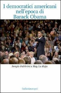 I democratici americani nell'epoca di Barack Obama - Sergio Fabbrini,Ray La Raja - copertina