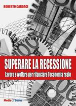 Superare la recessione. Lavoro e welfare per rilanciare l'economia reale