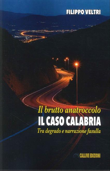 Il brutto anatroccolo. Il caso Calabria tra degrado e narrazione fasulla - Filippo Veltri - copertina