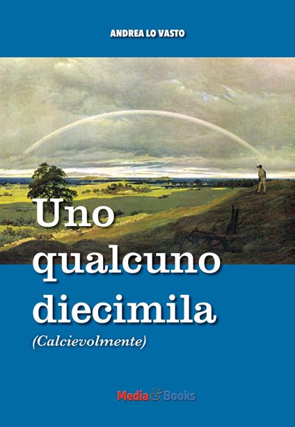 Uno qualcuno diecimila. Calcievolmente - Andrea Lo Vasto - copertina