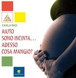 Aiuto sono incinta... Adesso cosa mangio?