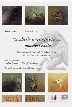 Libro Cavalli che correte in piazza quando è estate. Gli animali delle contrade del Palio di Siena Idalberto Fei , Emilio Ravel