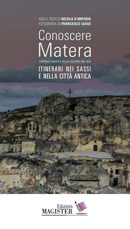 Conoscere Matera. Capitale europea della cultura nel 2019. Itinerari nei Sassi e nella città antica - Nicola D'Imperio - copertina