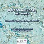 Si specchia ancora nel fiume. Alianello tra foto, arte e poesia
