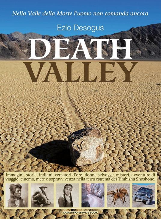 Death valley. Immagini, storie, indiani, cercatori d'oro... misteri, avventure di viaggio, cinema, mete e sopravvivenza nella terra estrema dei Timbisha Shoshone - Ezio Desogus - copertina