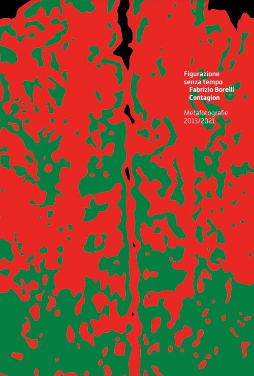 Figurazione senza tempo. Fabrizio Borelli. Contagion. Metafotografie 2013/2021. Ediz. illustrata - copertina
