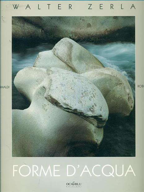 Forme d'acqua. Percorso per immagini nei torrenti delle Alpi e Prealpi Lepontine - Walter Zerla,Ettore Grimaldi,Roberto Mutti - copertina