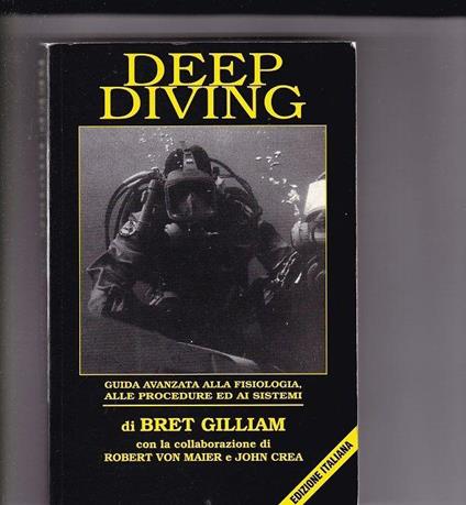 Deep diving: guida avanzata alla fisiologia, alle procedure ed ai sistemi - Bret Gilliam,Robert von Maier,John Crea - copertina