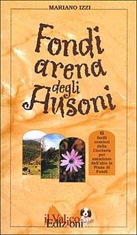 Fondi arena degli Ausoni. Sei facili sentieri della Ciociaria per ammirare dall'alto la piana di Fondi - Mariano Izzi - copertina