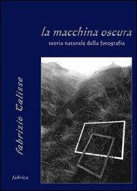 La macchina oscura. Teoria naturale della fotografia - Fabrizio Calisse - copertina