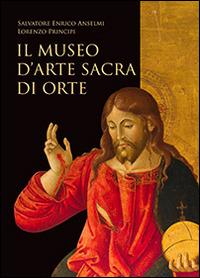 Il museo d'arte sacra di Orte - Salvatore E. Anselmi,Lorenzo Principi - copertina