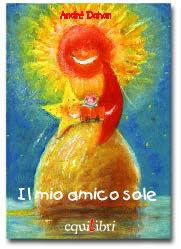 Libro Il mio amico sole. Ediz. illustrata André Dahan