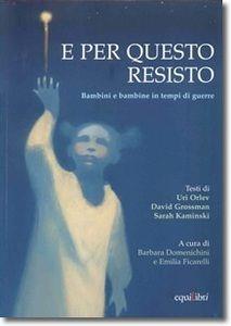 Libro E per questo resisto. Bambini e bambine in tempi di guerre Uri Orlev , David Grossman , Sarah Kaminski