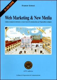 Web Marketing & New Media. Guida al commercio elettronico e ai nuovi mezzi di comunicazione per l'imprenditore artigiano - Franco Grossi - copertina