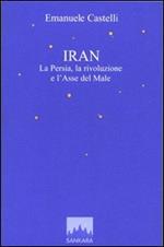 Iran. La Persia, la rivoluzione e l'asse del male