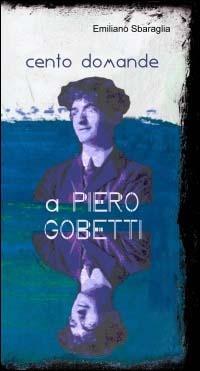 Cento domande a Piero Gobetti. Un'intervista immaginata - Emiliano Sbaraglia - copertina