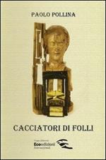 Cacciatori di folli. Libro per sognatori illuminati legati alla conoscenza reale, conoscitori delle regole naturali, imparziale nei verdetti...