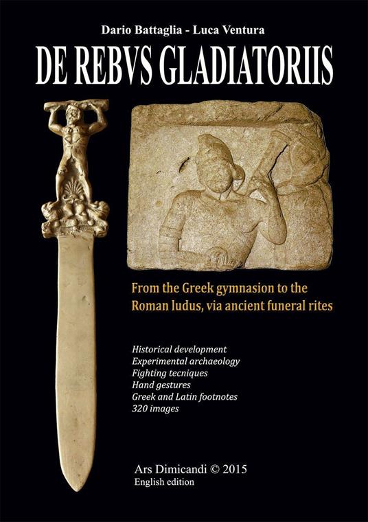 De rebus gladiatoriis. From the greek gymnasion to the roman ludus, vian ancient funeral rites - Dario Battaglia,Luca Ventura - copertina