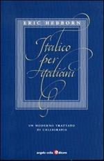 Italico per italiani. Un moderno trattato di calligrafia. Ediz. illustrata