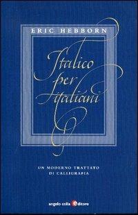 Italico per italiani. Un moderno trattato di calligrafia. Ediz. illustrata - Eric Hebborn - copertina