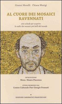 Al cuore dei mosaici ravennati - Gianni Morelli,Chiara Morigi - copertina