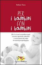 Per i bambini, con i bambini. Da 0 a 6 anni: un pediatra papà racconta esperienze educative e osservazioni sul campo in materia psicopedagogica