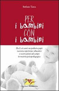 Per i bambini, con i bambini. Da 0 a 6 anni: un pediatra papà racconta esperienze educative e osservazioni sul campo in materia psicopedagogica - Stefano Tasca - copertina